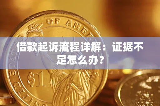 济南借款起诉流程详解：证据不足怎么办？