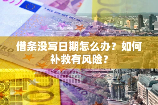 济南借条没写日期怎么办？如何补救有风险？