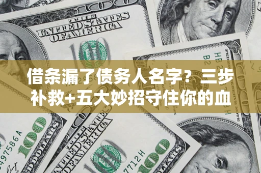 济南借条漏了债务人名字？三步补救+五大妙招守住你的血汗钱