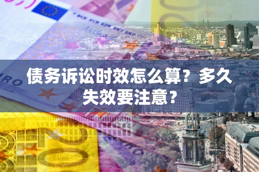 济南债务诉讼时效怎么算？多久失效要注意？