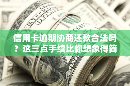 济南信用卡逾期协商还款合法吗？这三点手续比你想象得简单